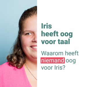 Advertentie van de campagne. Links het halve gezicht van Iris en rechts de tekst: Iris heeft oog voor taal. Waarom heeft niemand oog voor Iris?